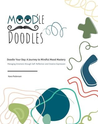 Mood'le Doodles: Doodle Your Day: A Journey to Mindful Mood Mastery Managing Emotions through Self-Reflection and Creative Expression