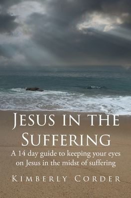 Jesus the Suffering: A 14-Day Guide to Keeping Your Eyes On Midst of Suffering