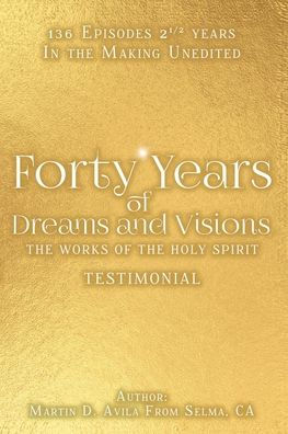 Forty Years of Dreams and Visions: the Works Holy Spirit: Testimonial