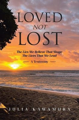 Loved Not Lost: The Lies We Believe That Shape Lives Lead A Testimony