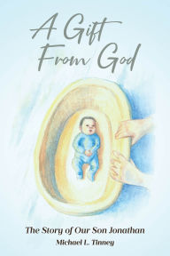Title: A Gift From God: The Story of Our Son Jonathan, Author: Michael L Tinney
