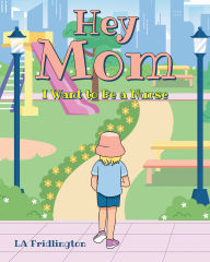 Title: Hey Mom - I Want to Be a Nurse, Author: LA Fridlington