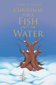 Title: Christmas for a Fish Out of Water, Author: Albert G. Thayer