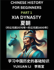 Title: Chinese History (Part 1) - Xia Dynasty, Learn Mandarin Chinese language and Culture, Easy Lessons for Beginners to Learn Reading Chinese Characters, Words, Sentences, Paragraphs, Simplified Character Edition, HSK All Levels, Author: Yuxuan Li