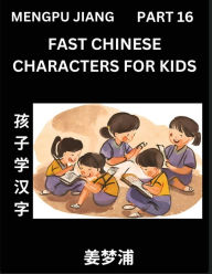 Title: Fast Chinese Characters for Kids (Part 16) - Easy Mandarin Chinese Character Recognition Puzzles, Simple Mind Games to Fast Learn Reading Simplified Characters, Author: Mengpu Jiang