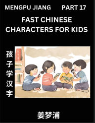 Title: Fast Chinese Characters for Kids (Part 17) - Easy Mandarin Chinese Character Recognition Puzzles, Simple Mind Games to Fast Learn Reading Simplified Characters, Author: Mengpu Jiang