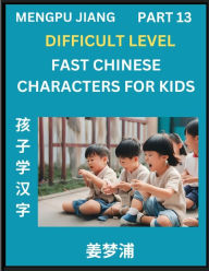 Title: Fast Chinese Characters for Kids (Part 13) - Difficult Level Mandarin Chinese Character Recognition Puzzles, Simple Mind Games to Fast Learn Reading Simplified Characters, Author: Mengpu Jiang