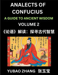 Title: Analects of Confucius (Part 2)- A Guide to Ancient Wisdom, Learn Chinese Language and Culture with Quotes and Sayings from Lunyu, Confucianism Lessons of Life Propagated by China's Master Confucius and His Disciples, Author: Yubao Zhang