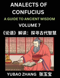 Title: Analects of Confucius (Part 7)- A Guide to Ancient Wisdom, Learn Chinese Language and Culture with Quotes and Sayings from Lunyu, Confucianism Lessons of Life Propagated by China's Master Confucius and His Disciples, Author: Yubao Zhang