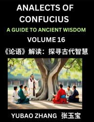 Title: Analects of Confucius (Part 16)- A Guide to Ancient Wisdom, Learn Chinese Language and Culture with Quotes and Sayings from Lunyu, Confucianism Lessons of Life Propagated by China's Master Confucius and His Disciples, Author: Yubao Zhang