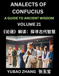 Title: Analects of Confucius (Part 21)- A Guide to Ancient Wisdom, Learn Chinese Language and Culture with Quotes and Sayings from Lunyu, Confucianism Lessons of Life Propagated by China's Master Confucius and His Disciples, Author: Yubao Zhang