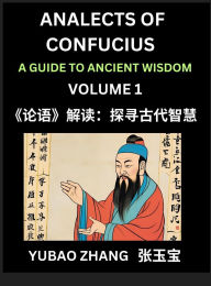 Title: Analects of Confucius (Part 1)- A Guide to Ancient Wisdom, Learn Chinese Language and Culture with Quotes and Sayings from Lunyu, Confucianism Lessons of Life Propagated by China's Master Confucius and His Disciples, Author: Yubao Zhang