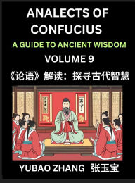 Title: Analects of Confucius (Part 9)- A Guide to Ancient Wisdom, Learn Chinese Language and Culture with Quotes and Sayings from Lunyu, Confucianism Lessons of Life Propagated by China's Master Confucius and His Disciples, Author: Yubao Zhang