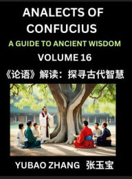 Title: Analects of Confucius (Part 16)- A Guide to Ancient Wisdom, Learn Chinese Language and Culture with Quotes and Sayings from Lunyu, Confucianism Lessons of Life Propagated by China's Master Confucius and His Disciples, Author: Yubao Zhang