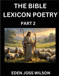 Title: Bible Lexicon Poetry (Part 2): Odes Celebrating the Sacred Word, A Lyrical Odyssey Echoing Through Biblical Words, A Poet's Journey Through Scripture, Author: Eden Joss Wilson
