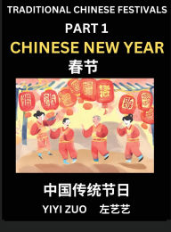 Title: Chinese Festivals (Part 1) - Chinese New Year & Spring Festival, Chun Jie, Learn Chinese History, Language and Culture, Easy Mandarin Chinese Reading Practice Lessons for Beginners, Simplified Chinese Character Edition, Author: Yiyi Zuo