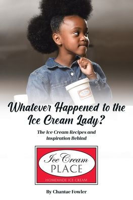 Whatever Happened to The Ice Cream Lady?: Recipes and Inspiration Behind Place