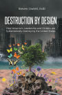 Destruction By Design: How America's Leadership and Citizens are Systematically Destroying the United States