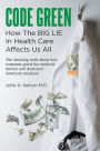 Code Green: How The Big Lie In Health Care Affects Us All