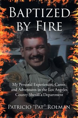 Baptized by Fire: My Personal Experiences, Career, and Adventures the Los Angeles County Sheriff's Department