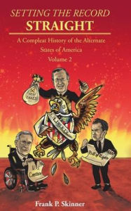 Title: Setting the Record Straight: A Compleat History of the Alternate States of America, Author: Frank P Skinner