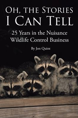 Oh, the Stories I Can Tell: 25 Years Nuisance Wildlife Control Business