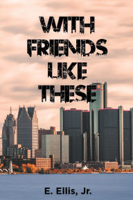 Title: With Friends Like These, Author: E Ellis Jr