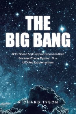 The Big Bang: Solar Space and Universe Expansion Rate Proposed Theory Revision Plus, UFO Extraterrestrials