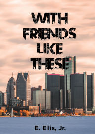 Title: With Friends Like These, Author: E. Ellis Jr.