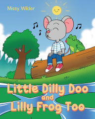 Title: Little Dilly Doo and Lilly Frog Too, Author: Missy Wilder