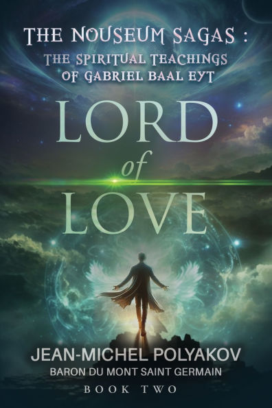 The Nouseum Sagas: THE SPIRITUAL TEACHINGS OF GABRIEL BAAL EYT: Lord of Love