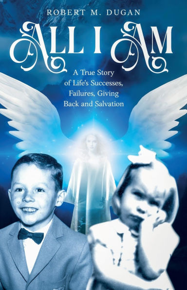 All I Am: A True Story of Life's Successes, Failures, Giving Back and Salvation
