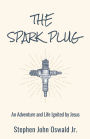 The Spark Plug: An Adventure and Life Ignited by Jesus
