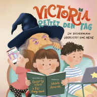 Title: Victoria rettet den Tag: Ein Bï¿½cherwurm ï¿½berlistet eine Hexe, Author: Fei Zheng-Ward