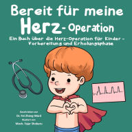 Title: Bereit fï¿½r meine Herz-Operation: Ein Buch ï¿½ber die Herz-Operation fï¿½r Kinder - Vorbereitung und Erholungsphase, Author: Fei Zheng-Ward