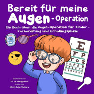 Title: Bereit fï¿½r meine Augen-Operation: Ein Buch ï¿½ber die Augen-Operation fï¿½r Kinder - Vorbereitung und Erholungsphase, Author: Fei Zheng-Ward