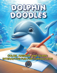 Title: Dolphin Doodles: Color, Answer, and Learn: Interactive Fun for Curious Kids, Author: Titilayo Teniola