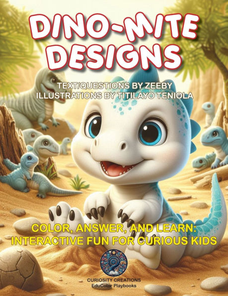 Dino-Mite Designs: Color, Answer, and Learn with Dinosaurs: Interactive Fun for Curious Kids