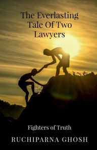 Title: The Everlasting Tale Of Two Lawyers: The Fighters of Truth, Author: Ruchiparna Ghosh