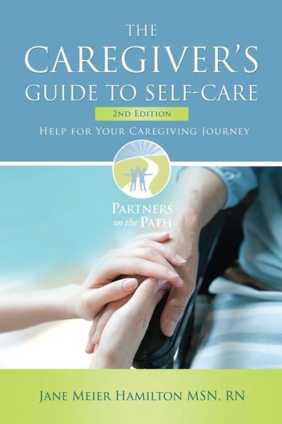 The Caregiver's Guide to Self-Care: Help For Your Caregiving Journey 2nd Edition