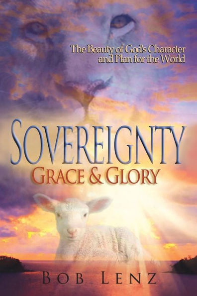 Sovereignty, Grace & Glory: The Beauty of God's Character and Plan for the World