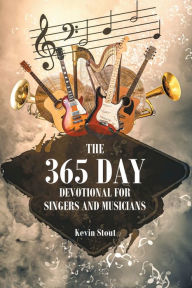 Title: The 365 Day Devotional For Singers And Musicians, Author: Kevin Stout