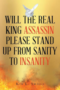 Title: Will The Real King Assassin Please Stand Up From Sanity to Insanity, Author: Kim L Smalls