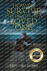 Title: How to Survive the Death of A Loved One, Author: John Chris Brown