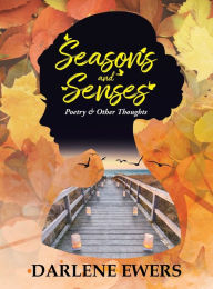 Title: Seasons and Senses: Poetry & Other Thoughts, Author: Darlene Ewers