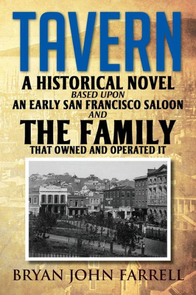 Tavern: A Historical Novel Based Upon an Early San Francisco Saloon and the Family That Owned Operated It