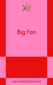 Title: Big Fan: A Modern Romance, Author: Alexandra Romanoff