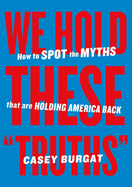 We Hold These "Truths": How to Spot the Myths that are Holding America Back