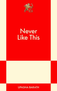 Title: Never Like This, Author: Upasna Barath