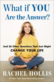 Title: What If YOU Are the Answer?: And 26 Other Questions That Just Might Change Your Life, Author: Rachel Hollis